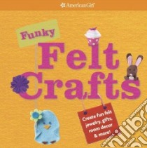 Funky Felt Crafts libro in lingua di American Girl Publishing Inc. (COR), Anton Carrie (EDT)