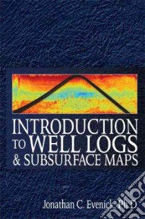 Introduction to Well Logs & Subsurface Maps libro in lingua di Evenick Jonathan C.