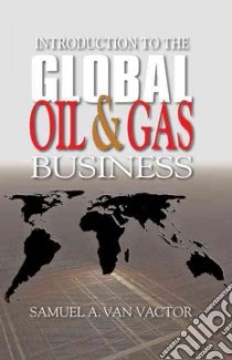 Introduction to the Global Oil & Gas Business libro in lingua di Van Vactor Samuel A.