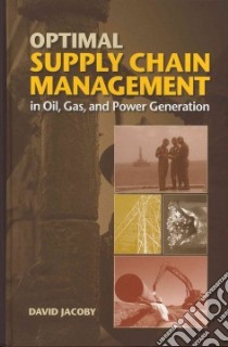 Optimal Supply Chain Management in Oil, Gas, and Power Generation libro in lingua di Jacoby David