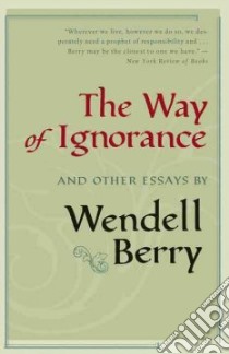 The Way of Ignorance libro in lingua di Berry Wendell, Kemmis Daniel (CON), White Courtney (CON)