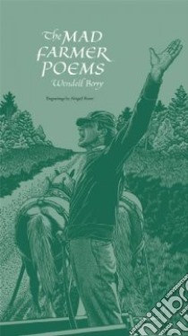 The Mad Farmer Poems libro in lingua di Berry Wendell, McClanahan Ed (FRW), Hall James Baker (INT), Kloefkorn William (AFT), Rorer Abigail (CON), Rorer Abigail (ILT)