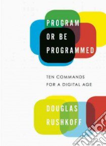 Program or Be Programmed libro in lingua di Rushkoff Douglas, Purvis Leland (ILT)