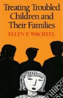 Treating Troubled Children and Their Families libro in lingua di Wachtel Ellen F.