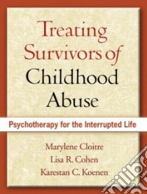 Treating Survivors of Childhood Abuse libro in lingua di Cloitre Marylene, Cohen Lisa R., Koenen Karestan C.