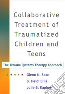 Collaborative Treatment of Traumatized Children And Teens libro in lingua di Saxe Glenn N., Ellis Heidi B., Kaplow Julie B.