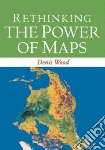 Rethinking the Power of Maps libro in lingua di Wood Denis, Fels John (CON), Krygier John (CON)