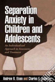 Separation Anxiety in Children and Adolescents libro in lingua di Eisen Andrew R., Schaefer Charles E., Barlow David H. (FRW)