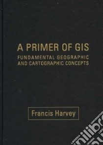 A Primer of GIS libro in lingua di Harvey Francis