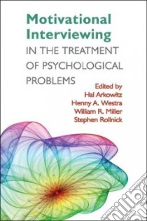 Motivational Interviewing in the Treatment of Psychological Problems libro in lingua di Arkowitz Hal (EDT), Westra Henny A. (EDT), Miller William R. (EDT), Rollnick Stephen (EDT)