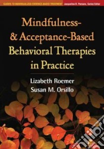 Mindfulness- and Acceptance-Based Behavioral Therapies in Practice libro in lingua di Roemer Lizabeth, Orsillo Susan M.