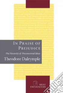 In Praise of Prejudice libro in lingua di Dalrymple Theodore