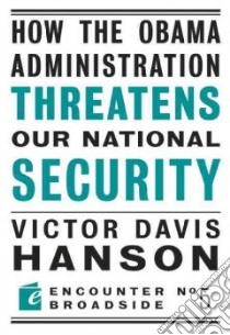 How the Obama Administration Threatens to Undermine Our National Security libro in lingua di Hanson Victor Davis