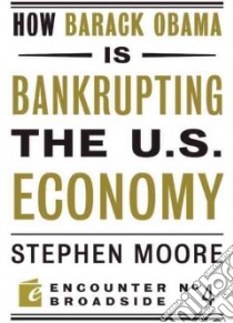 How Barack Obama Is Bankrupting the U.S. Economy libro in lingua di Moore Stephen