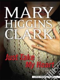 Just Take My Heart libro in lingua di Clark Mary Higgins