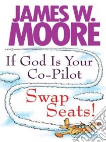 If God Is Your Co-Pilot, Swap Seats! libro in lingua di Moore James W.