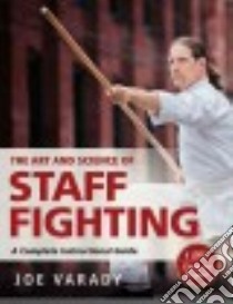 The Art and Science of Staff Fighting libro in lingua di Varady Joe