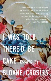 I Was Told There'd Be Cake libro in lingua di Crosley Sloane