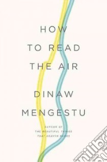 How to Read the Air libro in lingua di Mengestu Dinaw