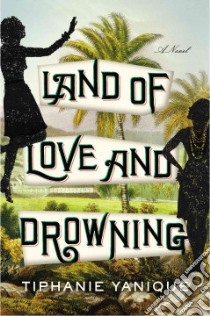 Land of Love and Drowning libro in lingua di Yanique Tiphanie