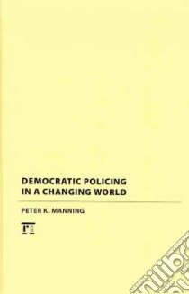 Democratic Policing in a Changing World libro in lingua di Manning Peter K.