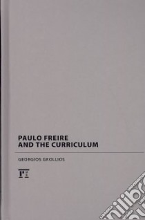 Paulo Freire and the Curriculum libro in lingua di Grollios Georgios, Giroux Henry A. (FRW), Gounari Panayota (FRW), Macedo Donaldo (FRW), Gakoudi Niki (TRN)