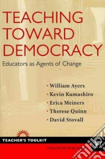 Teaching Toward Democracy libro in lingua di Ayers William, Kumashiro Kevin, Meiners Erica, Quinn Therese, Stovall David
