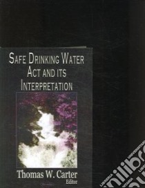 Safe Drinking Water Act And Interpretation libro in lingua di Carter Thomas W. (EDT)