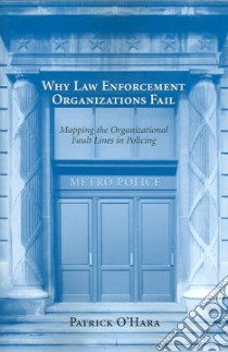 Why Law Enforcement Organizations Fail libro in lingua di O'Hara Patrick