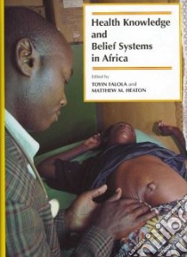 Health Knowledge And Belief Systems in Africa libro in lingua di Falola Toyin (EDT), Heaton Matthew M. (EDT)