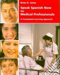 Speak Spanish Now for Medical Professionals libro in lingua di Jones Brian K.