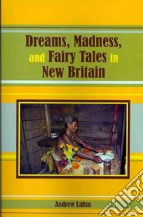 Dreams, Madness, and Fairy Tales in New Britain libro in lingua di Lattas Andrew