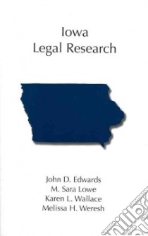Iowa Legal Research libro in lingua di Edwards John D., Lowe M. Sara, Wallace Karen L., Weresh Melissa H.