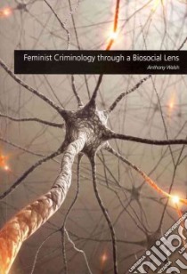 Feminist Criminology Through a Biosocial Lens libro in lingua di Walsh Anthony