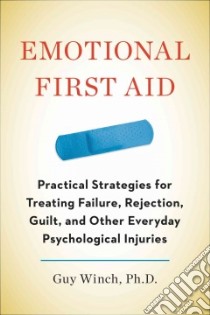 Emotional First Aid libro in lingua di Winch Guy Ph.d.
