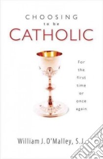 Choosing to Be Catholic libro in lingua di O'Malley William J.