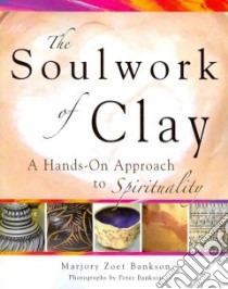 The Soulwork of Clay libro in lingua di Bankson Marjory Zoet, Bankson Peter (PHT)