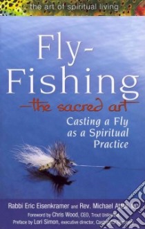 Fly-Fishing -The Sacred Art libro in lingua di Eisenkramer Eric, Attas Michael M.d., Wood Chris (FRW), Simon Lori (INT)