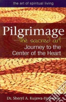 Pilgrimage - The Sacred Art libro in lingua di Kujawa-Holbrook Sheryl A. Dr.