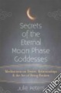 Secrets of the Eternal Moon Phase Goddesses libro in lingua di Peters Julie