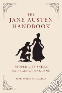 The Jane Austen Handbook libro in lingua di Sullivan Margaret C., Rathke Kathryn (ILT)