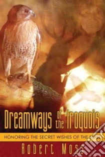 Dreamways Of The Iroquois libro in lingua di Moss Robert