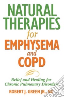 Natural Therapies for Emphysema and COPD libro in lingua di Green Robert J. Jr.