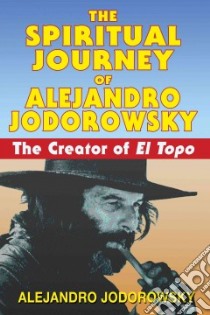 The Spiritual Journey of Alejandro Jodorowsky libro in lingua di Jodorowsky Alejandro, Rowe Joseph (TRN)