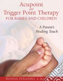 Acupoint and Trigger Point Therapy for Babies and Children libro in lingua di Finando Donna