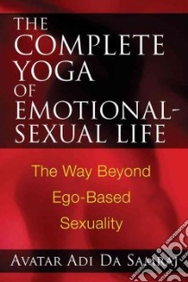 The Complete Yoga of Emotional-Sexual Life libro in lingua di Samraj Adi Da
