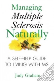 Managing Multiple Sclerosis Naturally libro in lingua di Graham Judy