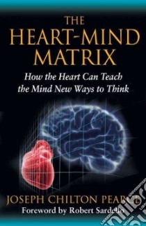 The Heart-Mind Matrix libro in lingua di Pearce Joseph Chilton, Sardello Robert (FRW)