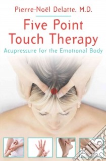 Five Point Touch Therapy libro in lingua di Delatte Pierre-Noel M.D., Delatte Brigitte (TRN)