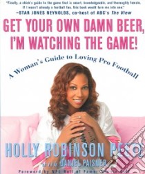 Get Your Own Damn Beer, I'm Watching the Game! libro in lingua di Peete Holly Robinson, Paisner Daniel, Lott Ronnie (FRW), Allen Marcus